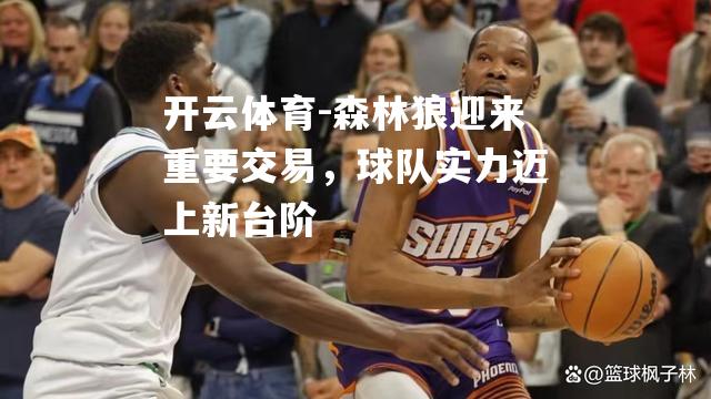 森林狼迎来重要交易，球队实力迈上新台阶